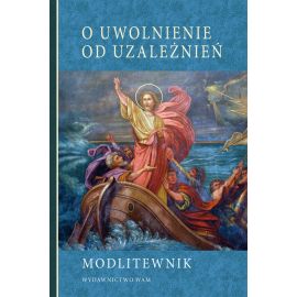 Modlitewnik. O uwolnienie od uzależnień - MODLITEWNIKI