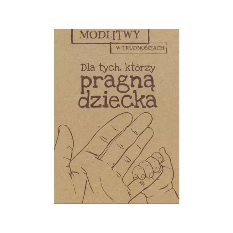 Modlitwy w trudnościach. Dla tych, którzy pragną dziecka - MODLITEWNIKI - Modlitwy w trudnościach. Dla tych, którzy pragną dziecka
