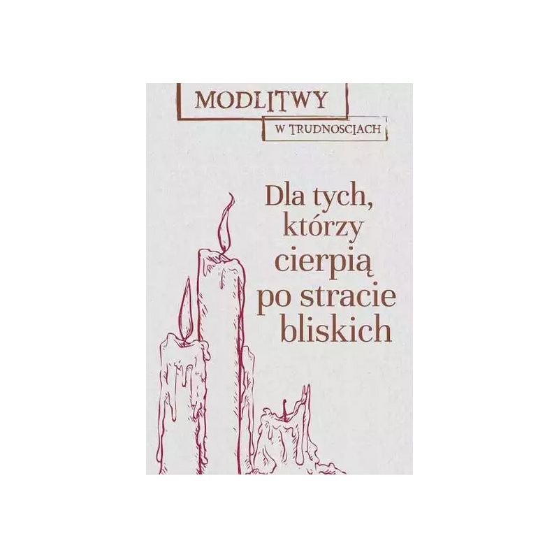 Modlitwy w trudnościach. Dla tych, którzy stracili bliskich - MODLITEWNIKI - Modlitwy w trudnościach. Dla tych, którzy stracili bliskich
