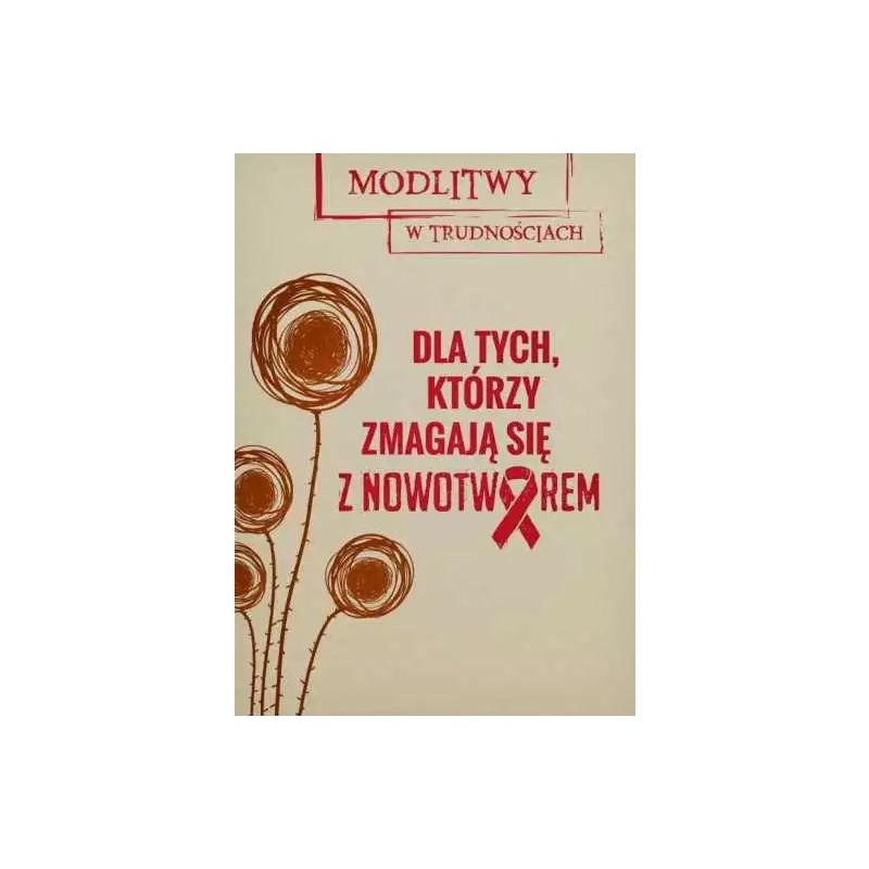 Modlitwy w trudnościach. Dla tych, którzy zmagają się z nowotworem - MODLITEWNIKI - Modlitwy w trudnościach. Dla tych, którzy zmagają się z nowotworem