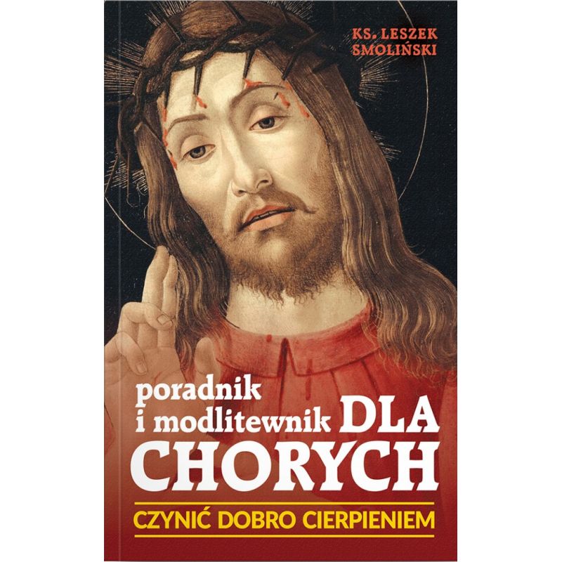 Poradnik i modlitewnik dla chorych Czynić dobro cierpieniem - MODLITEWNIKI - Poradnik i modlitewnik dla chorych Czynić dobro cierpieniem