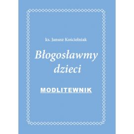 Błogosławmy dzieci. Modlitewnik - Modlitewniki