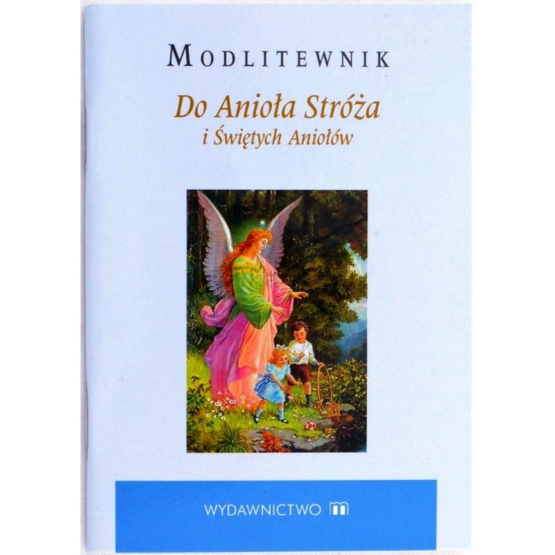 Modlitewnik. Do Anioła Stróża i Świętych Aniołów - MODLITEWNIKI - Modlitewnik. Do Anioła Stróża i Świętych Aniołów