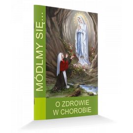 Módlmy się... O zdrowie w chorobie - Modlitewniki