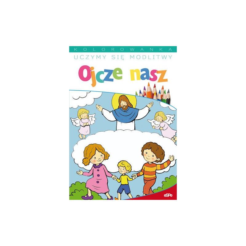 Uczymy się modlitw. Ojcze nasz - Książki religijne dla dzieci - Uczymy się modlitw. Ojcze nasz